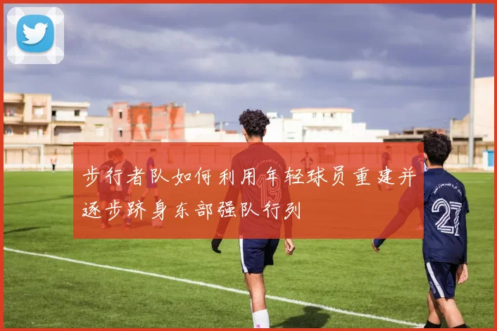 步行者队如何利用年轻球员重建并逐步跻身东部强队行列