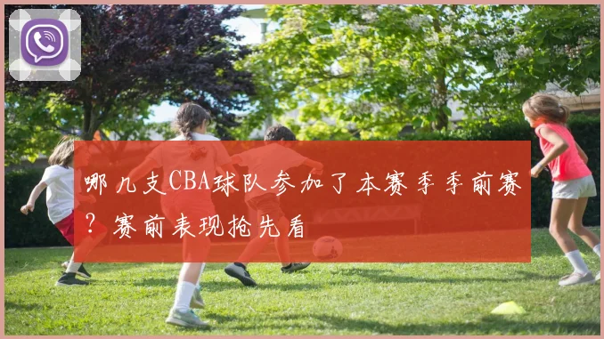 哪几支CBA球队参加了本赛季季前赛？赛前表现抢先看