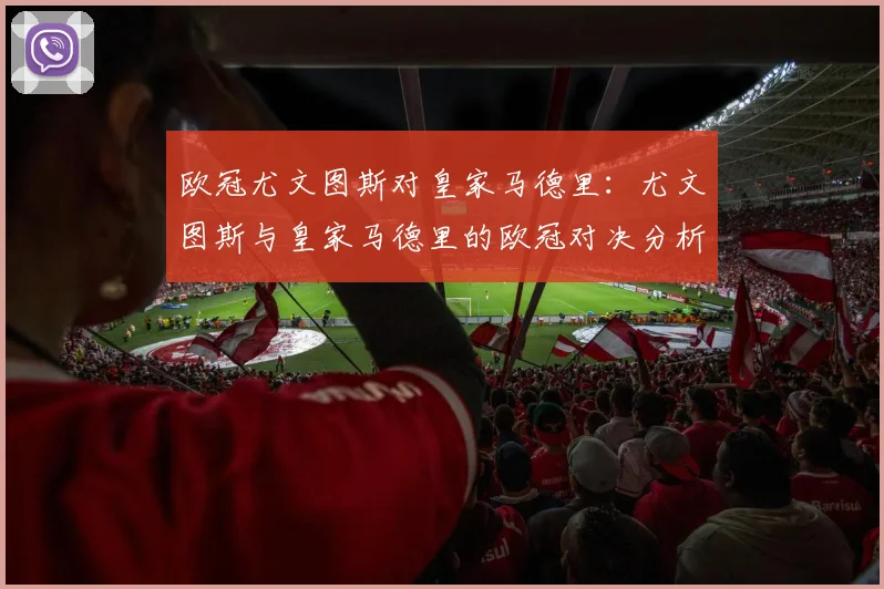 欧冠尤文图斯对皇家马德里：尤文图斯与皇家马德里的欧冠对决分析