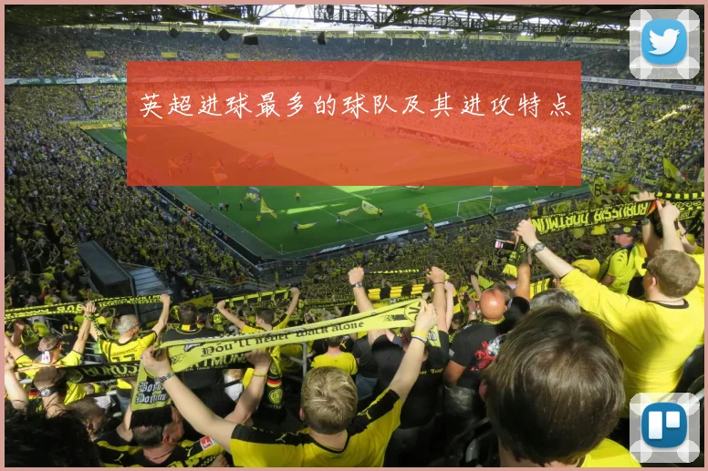 英超进球最多的球队及其进攻特点